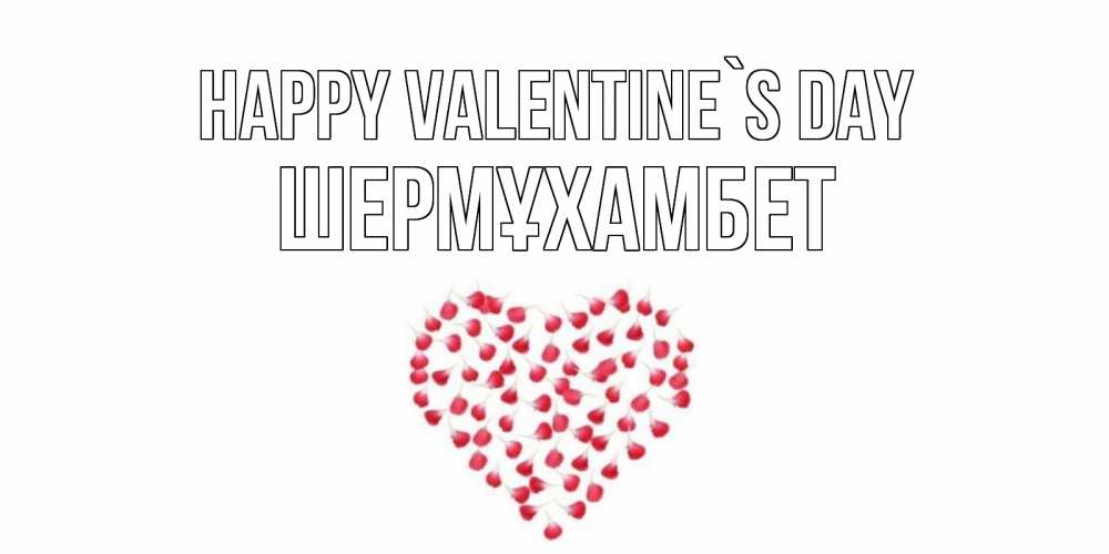 Greetings card с именем, ШЕРМҰХАМБЕТ Happy Valentine`s Day сердечко для любимой Greetings with text for free download 